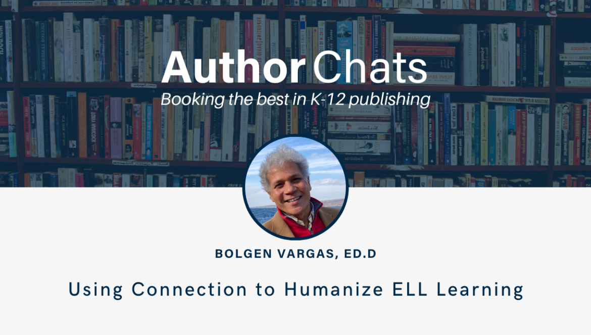 Using Connection to Humanize ELL Learning with Bolgen Vargas